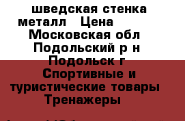 шведская стенка металл › Цена ­ 4 000 - Московская обл., Подольский р-н, Подольск г. Спортивные и туристические товары » Тренажеры   